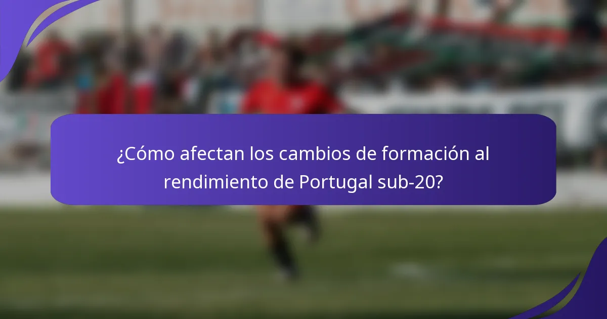 ¿Cómo afectan los cambios de formación al rendimiento de Portugal sub-20?