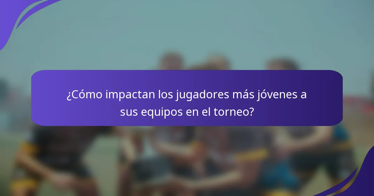 ¿Cómo impactan los jugadores más jóvenes a sus equipos en el torneo?