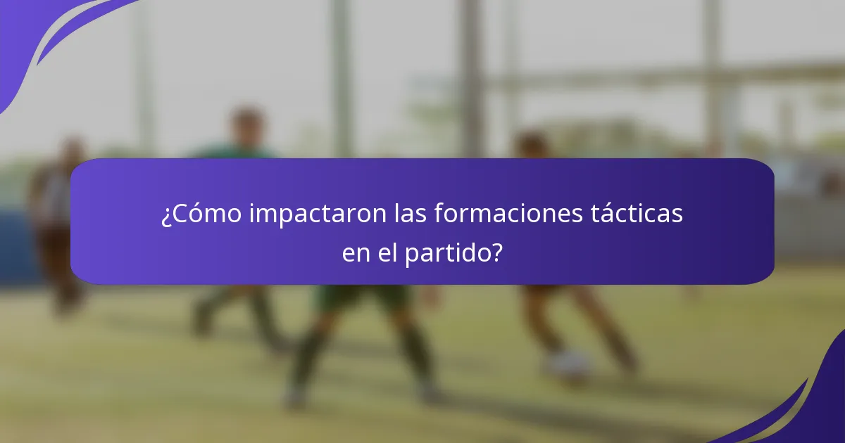 ¿Cómo impactaron las formaciones tácticas en el partido?