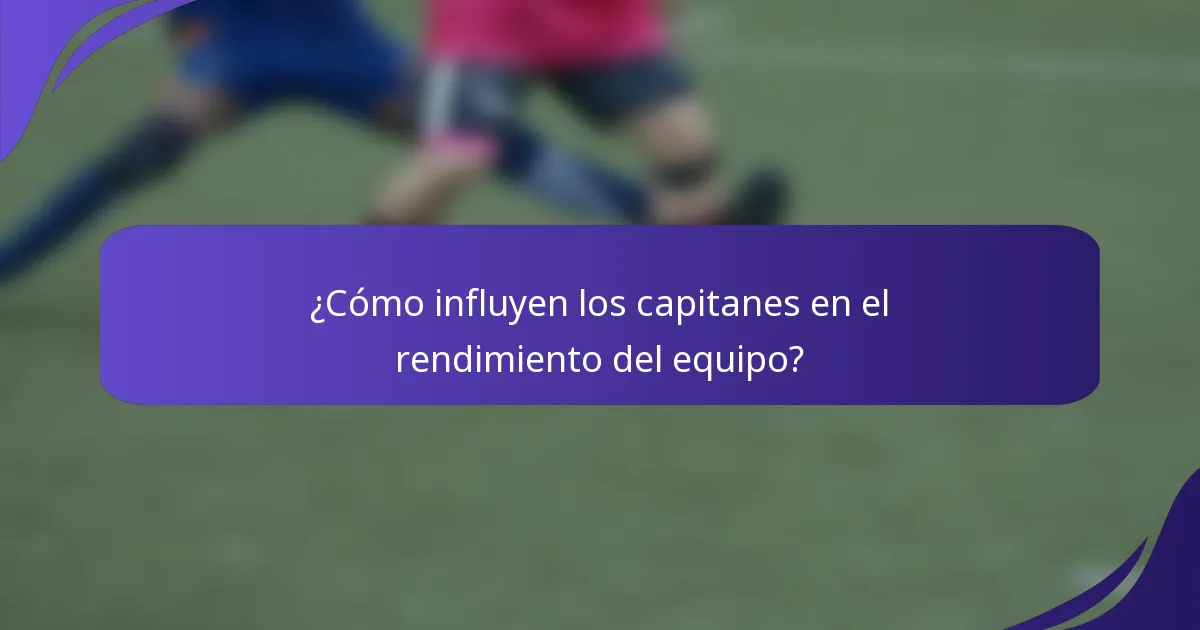 ¿Cómo influyen los capitanes en el rendimiento del equipo?