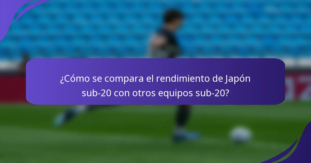 ¿Cómo se compara el rendimiento de Japón sub-20 con otros equipos sub-20?