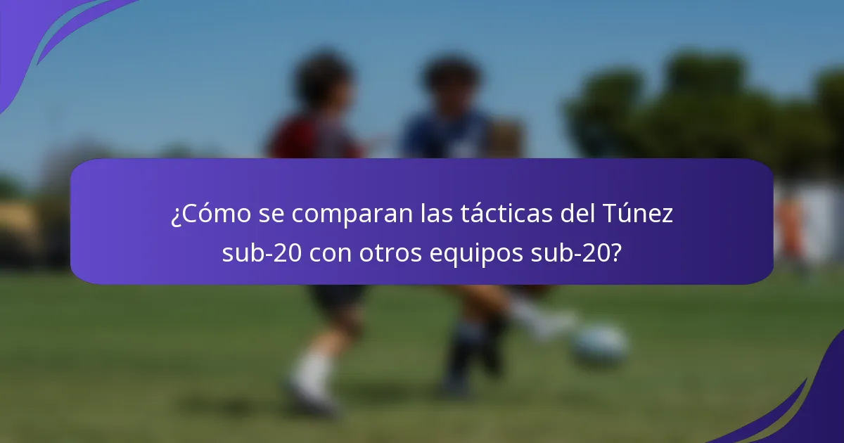 ¿Cómo se comparan las tácticas del Túnez sub-20 con otros equipos sub-20?