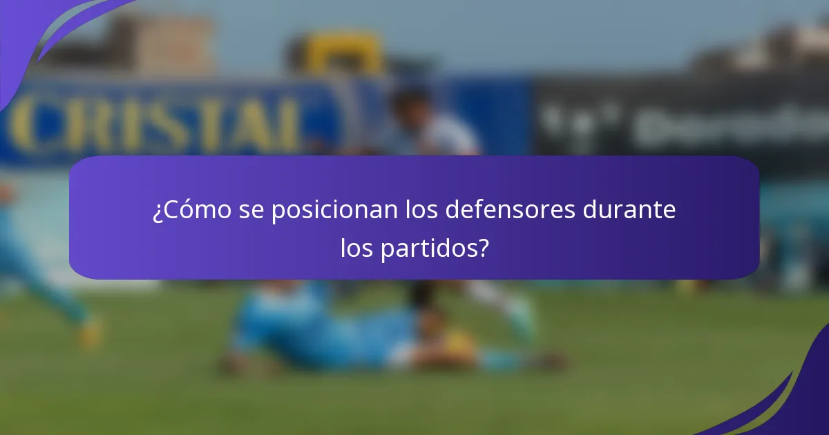 ¿Cómo se posicionan los defensores durante los partidos?