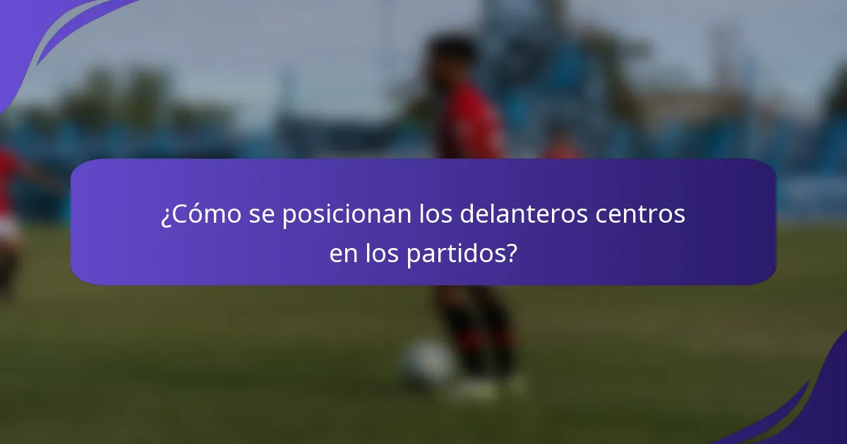 ¿Cómo se posicionan los delanteros centros en los partidos?
