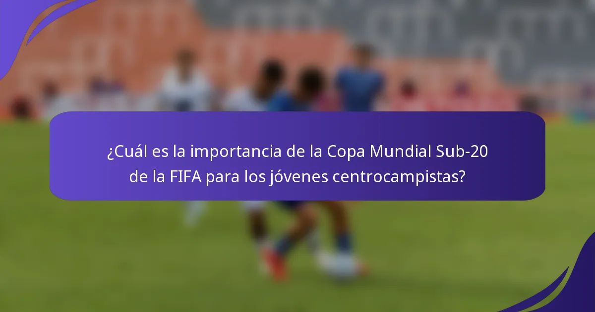 ¿Cuál es la importancia de la Copa Mundial Sub-20 de la FIFA para los jóvenes centrocampistas?