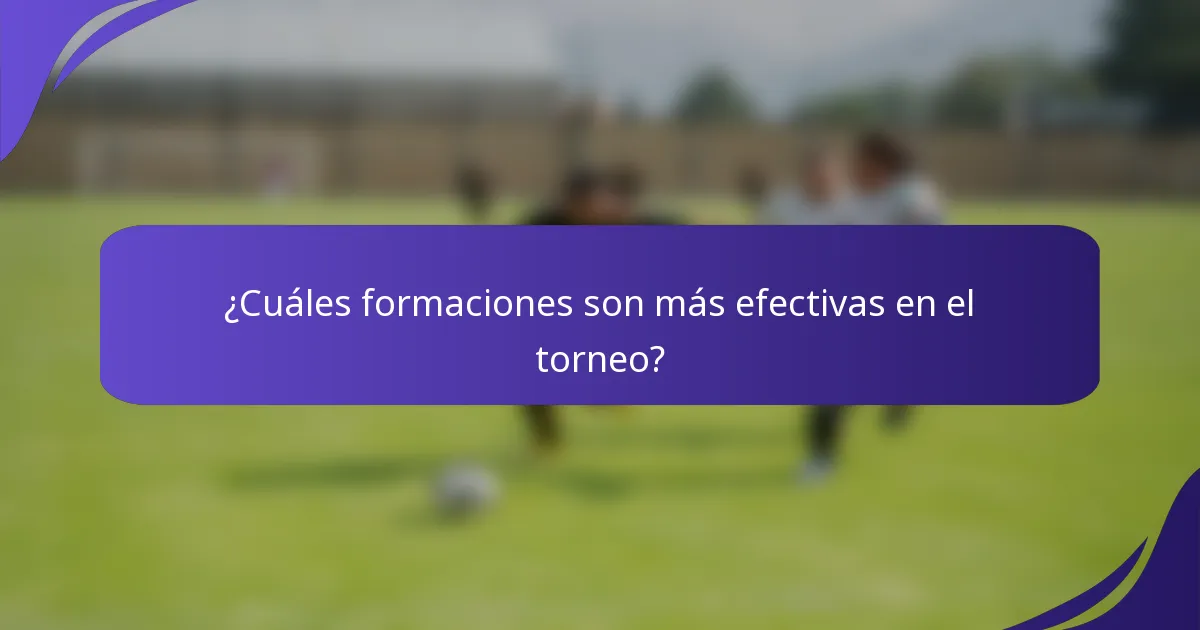 ¿Cuáles formaciones son más efectivas en el torneo?