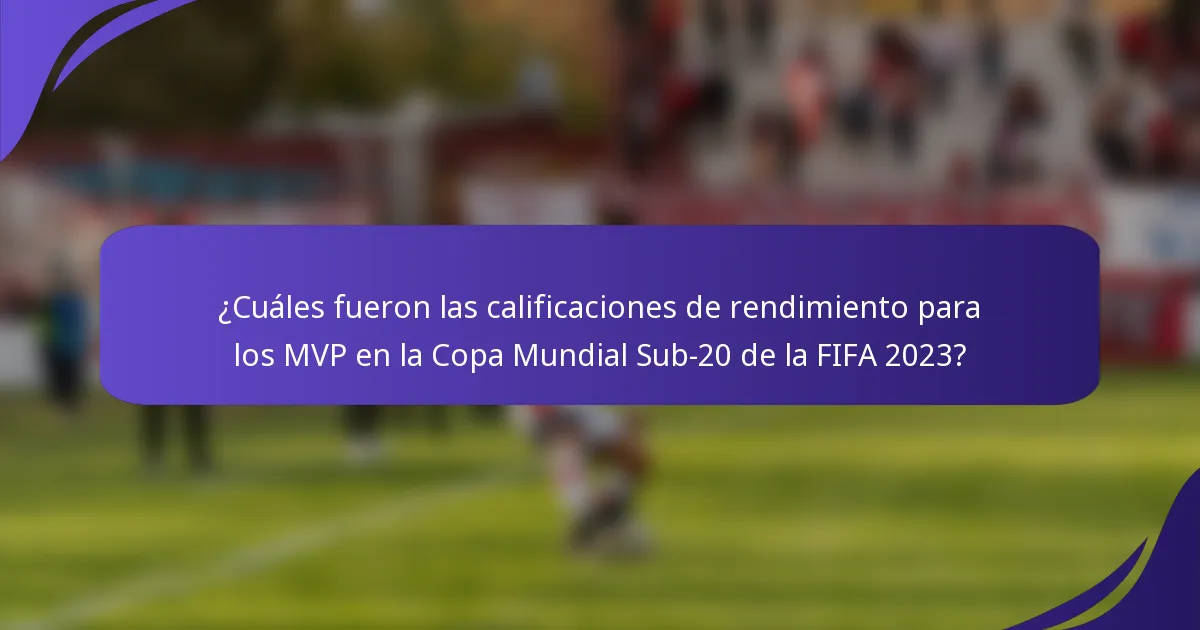 ¿Cuáles fueron las calificaciones de rendimiento para los MVP en la Copa Mundial Sub-20 de la FIFA 2023?