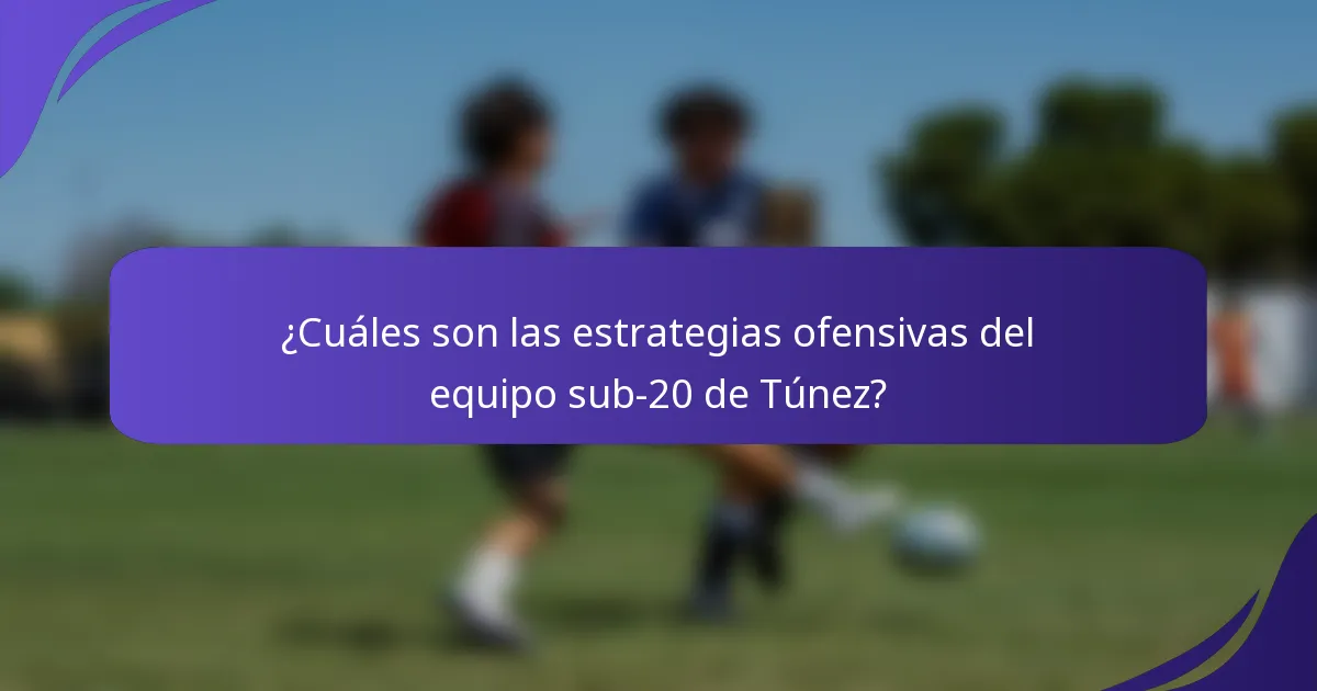 ¿Cuáles son las estrategias ofensivas del equipo sub-20 de Túnez?