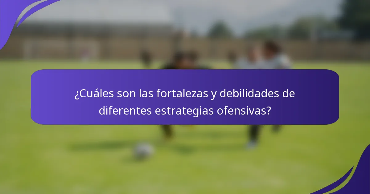¿Cuáles son las fortalezas y debilidades de diferentes estrategias ofensivas?