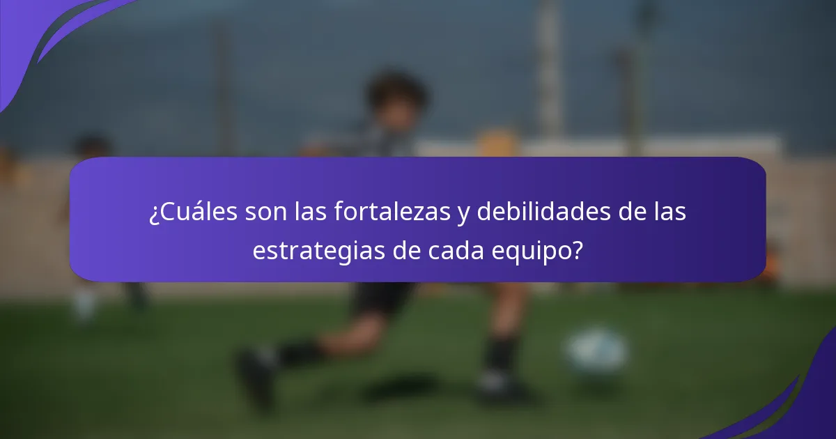 ¿Cuáles son las fortalezas y debilidades de las estrategias de cada equipo?