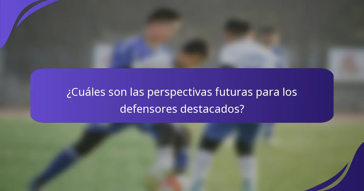 ¿Cuáles son las perspectivas futuras para los defensores destacados?