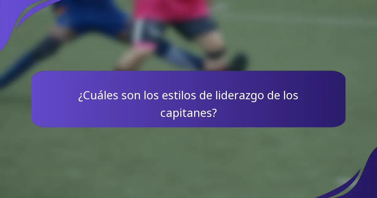 ¿Cuáles son los estilos de liderazgo de los capitanes?