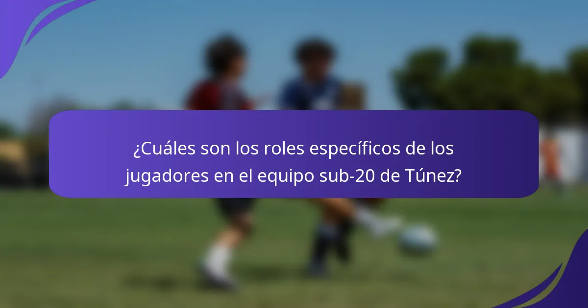 ¿Cuáles son los roles específicos de los jugadores en el equipo sub-20 de Túnez?