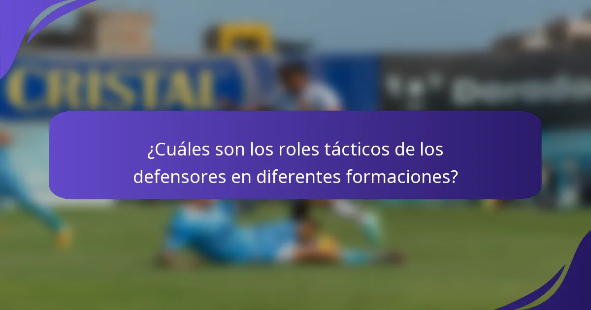 ¿Cuáles son los roles tácticos de los defensores en diferentes formaciones?