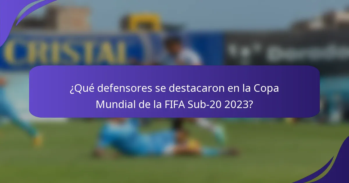 ¿Qué defensores se destacaron en la Copa Mundial de la FIFA Sub-20 2023?