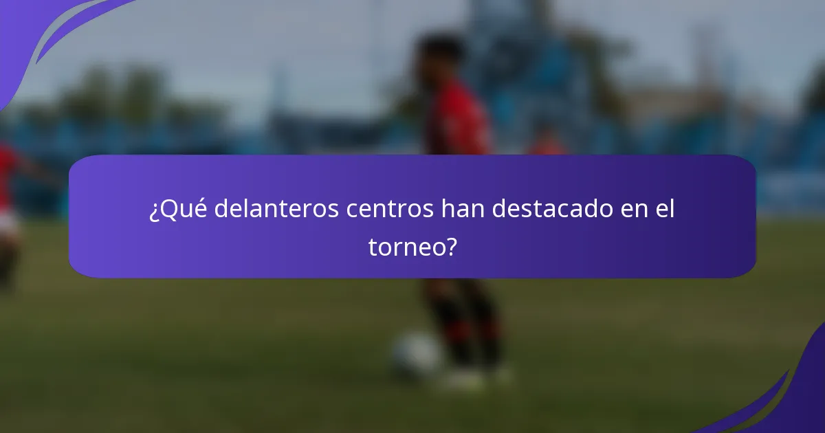 ¿Qué delanteros centros han destacado en el torneo?