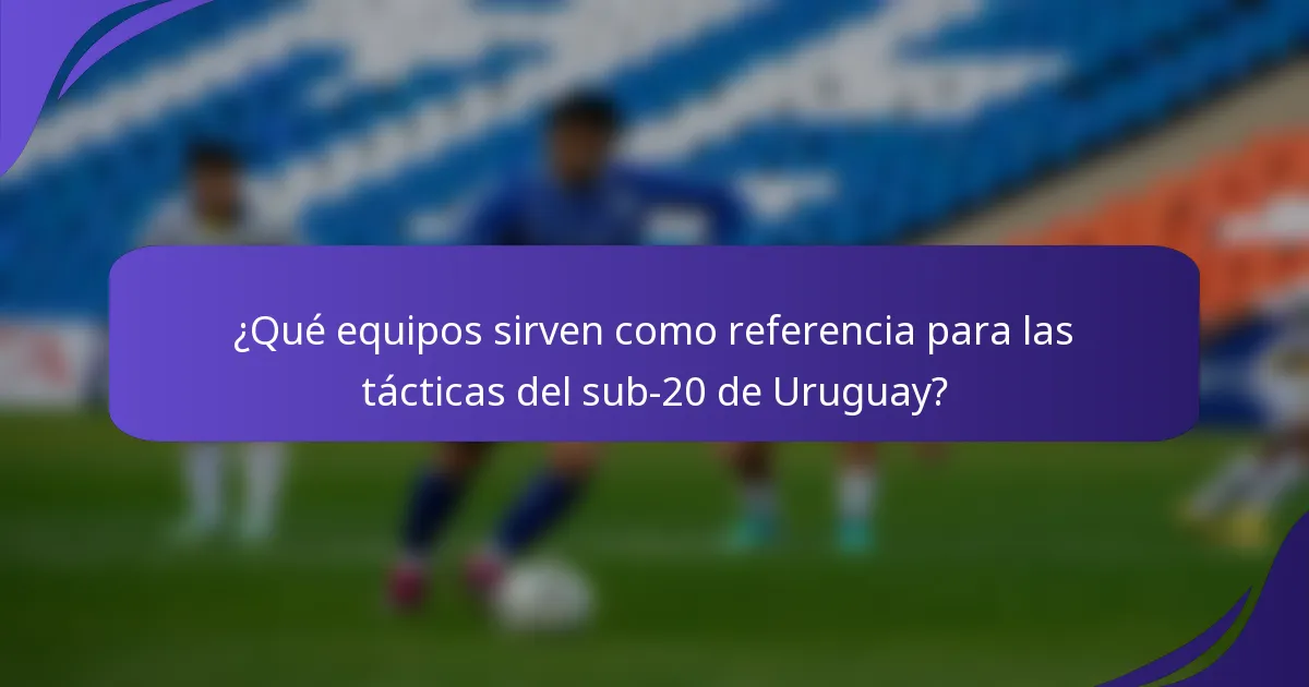 ¿Qué equipos sirven como referencia para las tácticas del sub-20 de Uruguay?