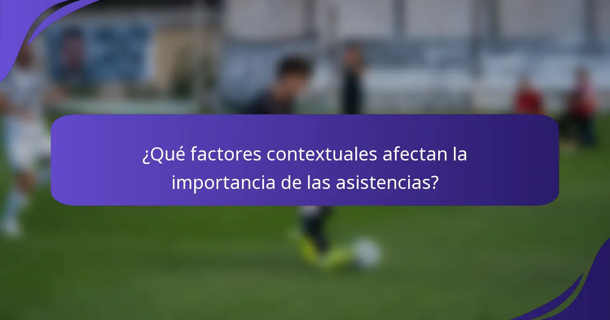 ¿Qué factores contextuales afectan la importancia de las asistencias?