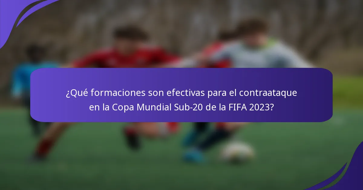 ¿Qué formaciones son efectivas para el contraataque en la Copa Mundial Sub-20 de la FIFA 2023?
