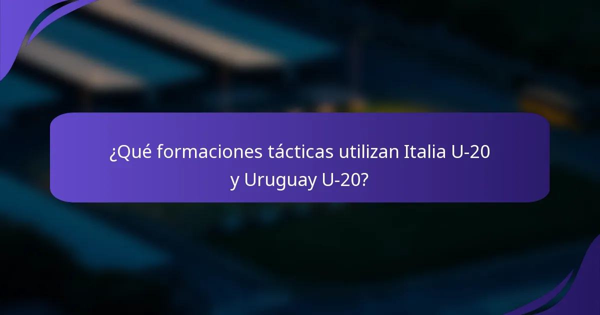 ¿Qué formaciones tácticas utilizan Italia U-20 y Uruguay U-20?